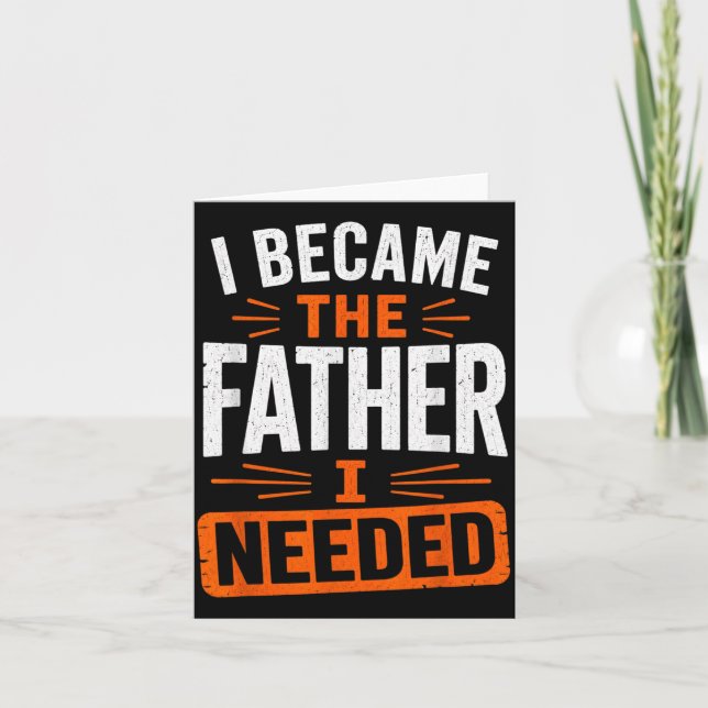 Became The Father Needed Fathers Day Dad Daddy Card (Front)