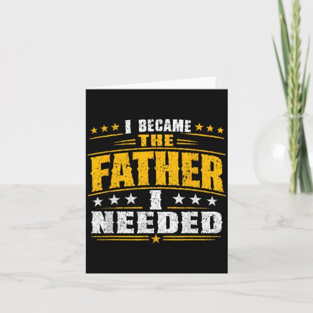 Became The Father Needed Fathers Day Dad Daddy Card (Front)