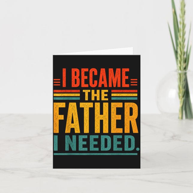 Became The Father Needed Fathers Day Dad Daddy Card (Front)