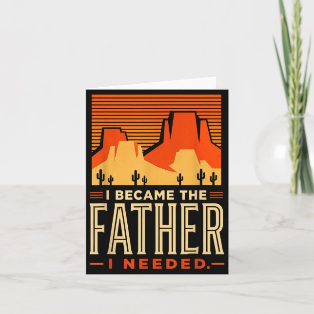 Became The Father Needed Fathers Day Dad Daddy Card (Front)