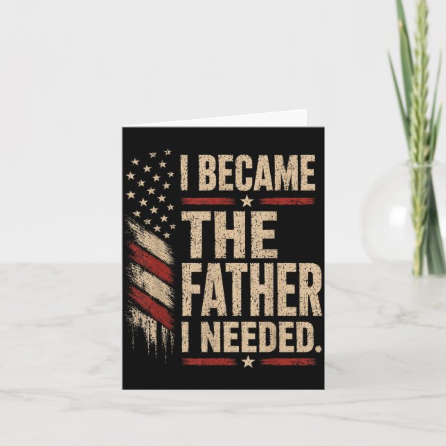 Became The Father Needed Fathers Day Dad Daddy Card (Front)