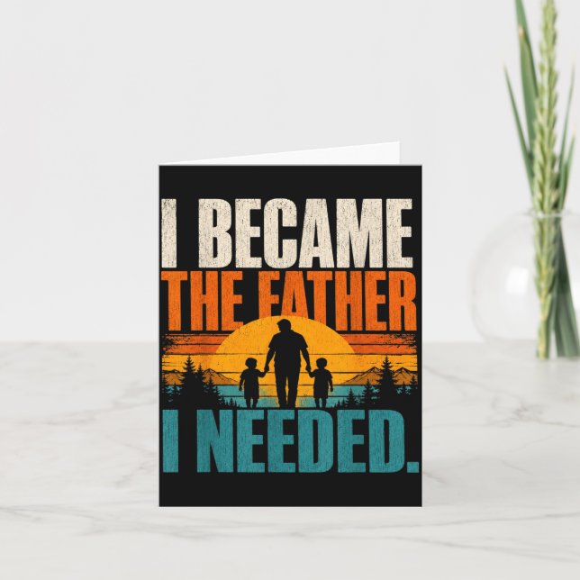 Became The Father Needed Fathers Day Dad Daddy Card (Front)