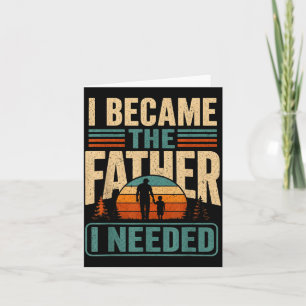 Became The Father Needed Fathers Day Dad Daddy Card
