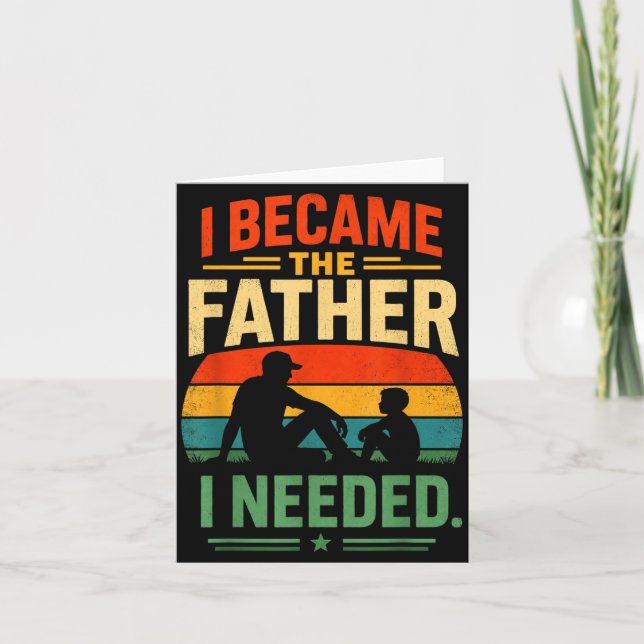 Became The Father Needed Fathers Day Dad Daddy Card (Front)