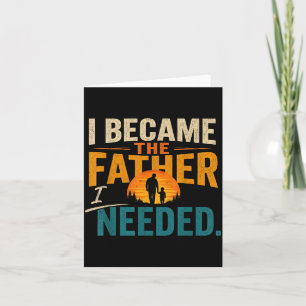 Became The Father Needed Fathers Day Dad Daddy Card