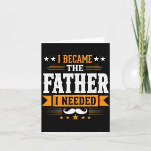 Became The Father Needed Fathers Day Dad Daddy Card