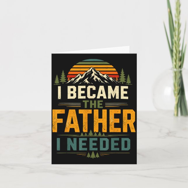 Became The Father Needed Fathers Day Dad Daddy Card (Front)