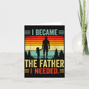 Became The Father Needed Fathers Day Dad Daddy Card