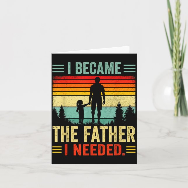 Became The Father Needed Fathers Day Dad Daddy Card (Front)