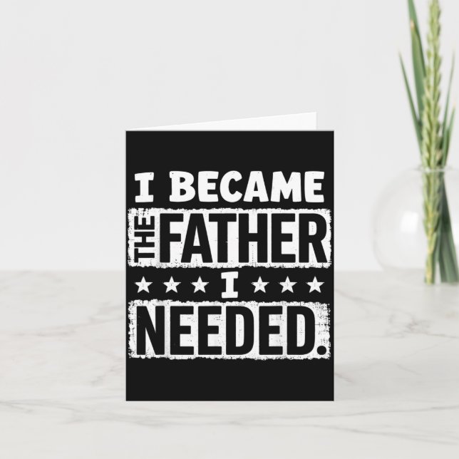 Became The Father Needed Fathers Day Dad Daddy Card (Front)
