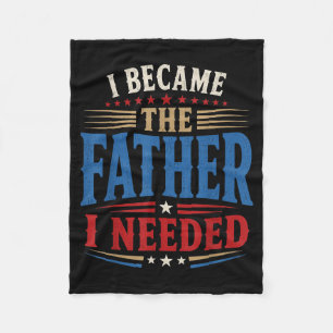 Became The Father Needed Fathers Day Dad Daddy Fleece Blanket
