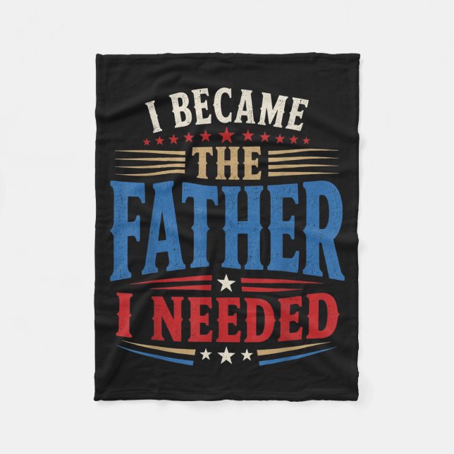 Became The Father Needed Fathers Day Dad Daddy Fleece Blanket (Front)