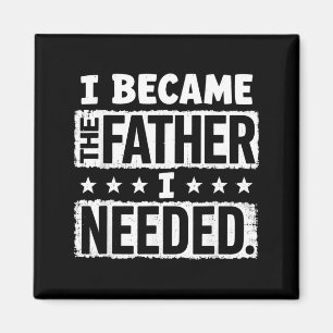 Became The Father Needed Fathers Day Dad Daddy Magnet