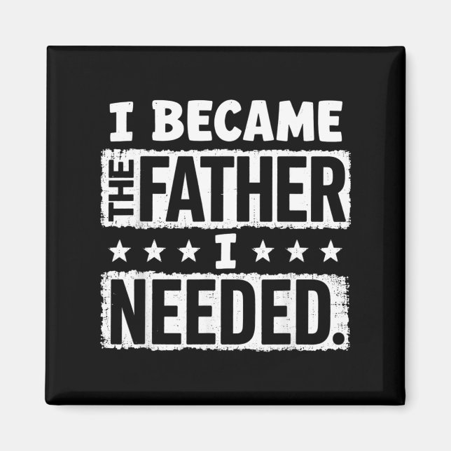 Became The Father Needed Fathers Day Dad Daddy Magnet (Front)
