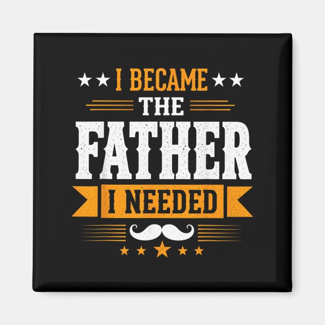 Became The Father Needed Fathers Day Dad Daddy Magnet (Front)