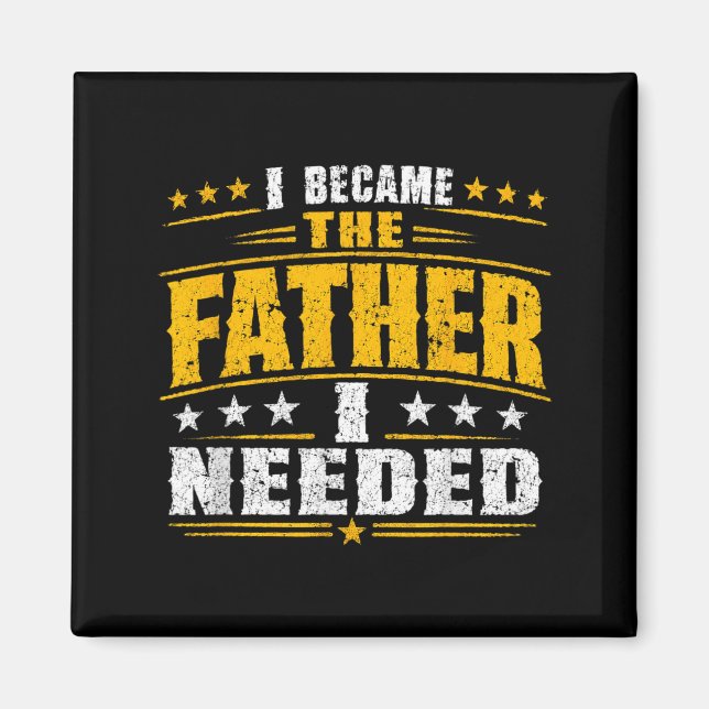 Became The Father Needed Fathers Day Dad Daddy Magnet (Front)