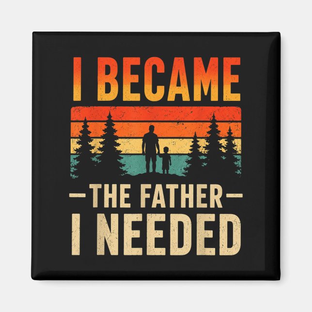 Became The Father Needed Fathers Day Dad Daddy Magnet (Front)