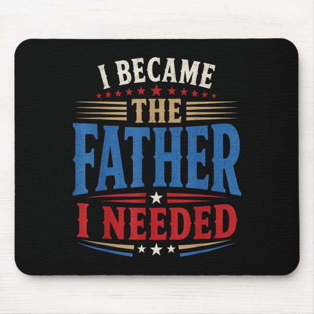 Became The Father Needed Fathers Day Dad Daddy Mouse Pad (Front)