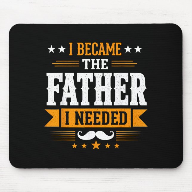 Became The Father Needed Fathers Day Dad Daddy Mouse Pad (Front)