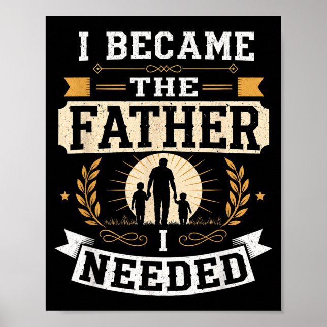 Became The Father Needed Fathers Day Dad Daddy Poster (Front)