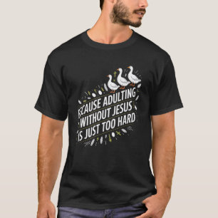 Because Adulting Without Jesus is Just Too Hard Fu T-Shirt