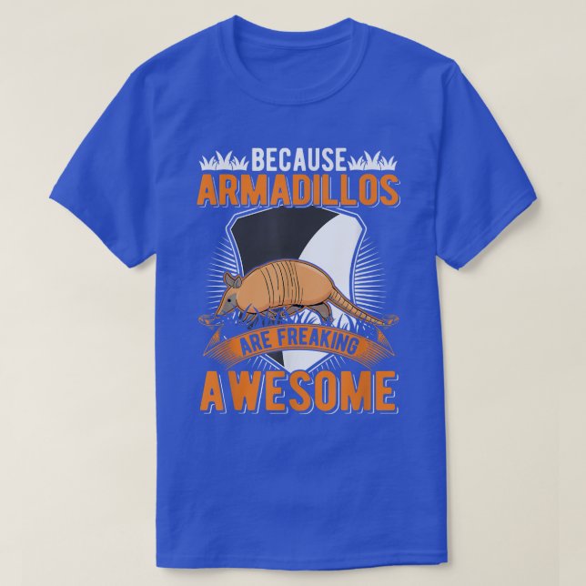Because Armadillos are freaking awesome Armadillo  T-Shirt (Design Front)