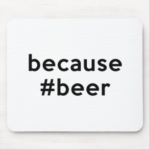 Because Beer Mouse Pad