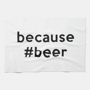 Because Beer Tea Towel