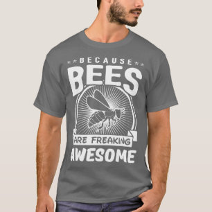 Because Bees Are Freaking Awesome Funny Bee   T-Shirt