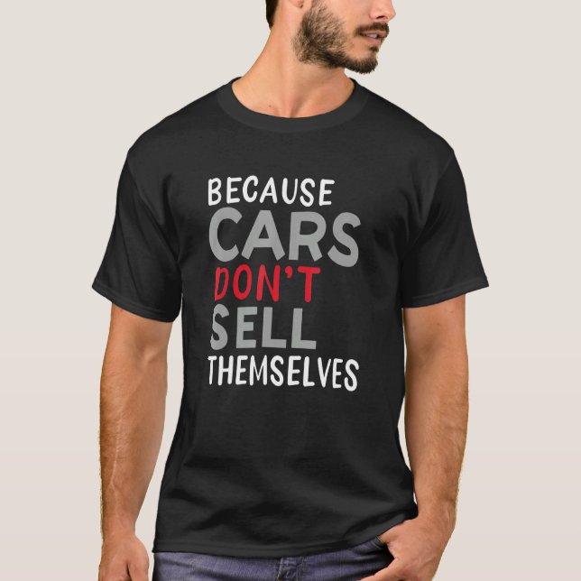Because Car Dont Sell Themselves T-Shirt (Front)
