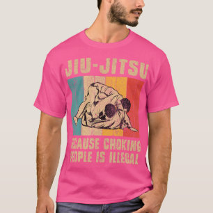 Because Choking People Is Illegal Bjj Brazilian Ji T-Shirt