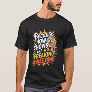 Because Chow Chows Are Freaking Awesome T-Shirt
