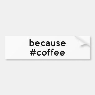 Because Coffee Bumper Sticker
