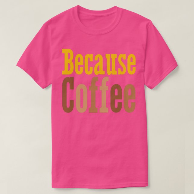Because Coffee T-Shirt (Design Front)