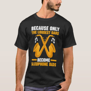 because dads become saxophone saxophone musical in T-Shirt
