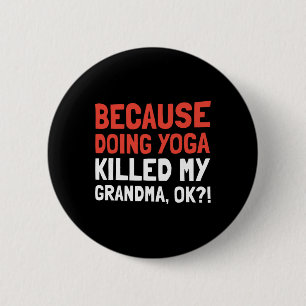 Because Doing Yoga Killed My Grandma Ok 6 Cm Round Badge