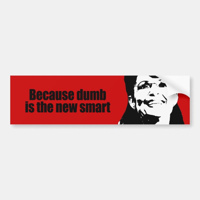 Because dumb is the new smart bumper sticker (Front)