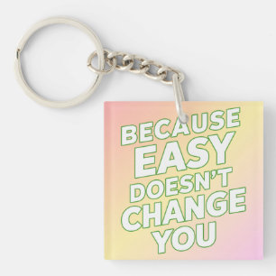 Because Easy Does not Change You Motivation Quotes Key Ring