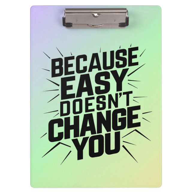 Because Easy Does not Change You Motivation Saying Clipboard (Front)