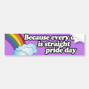 BECAUSE EVERY DAY IS STRAIGHT PRIDE DAY --.png Bumper Sticker