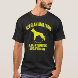 Because German Shepherds Need Heroes Too Belgian M T-Shirt