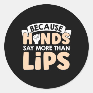 Because Hands Say More Than Lips American Sign Lan Classic Round Sticker