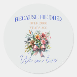 "Because He died over 2000 years ago we can live." Classic Round Sticker