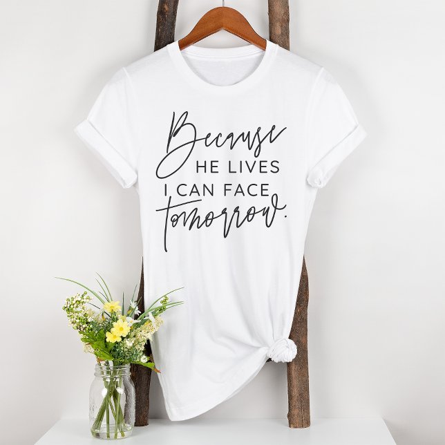 Because He Lives I Can Face Tomorrow Bible T-Shirt (Creator Uploaded)