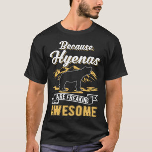 Because Hyenas are freaking awesome Hyena T-Shirt