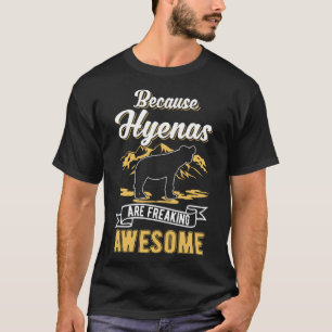 Because Hyenas are freaking awesome Hyena T-Shirt