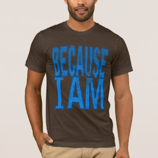 Because I Am T-Shirt