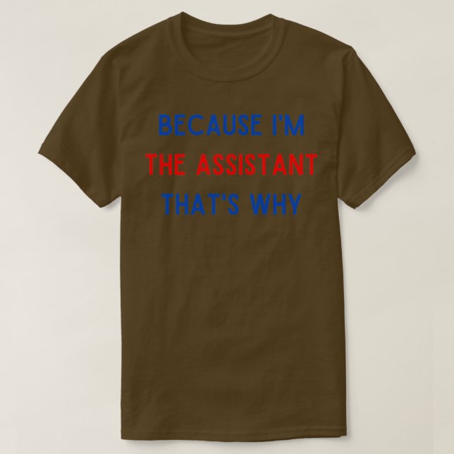Because I Am the Assistant Thats Why 1 T-Shirt (Design Front)