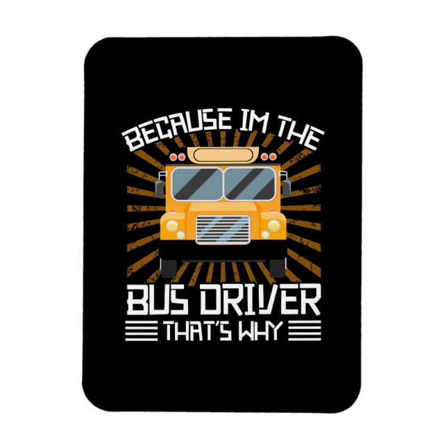 Because I Am The Bus Driver Magnet (Vertical)