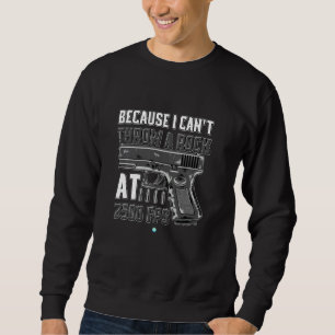 Because I Can Throw A Rock At 2500 Fps Pro Gun Lov Sweatshirt